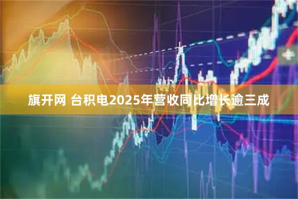 旗开网 台积电2025年营收同比增长逾三成